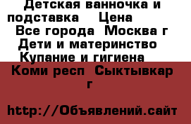 Детская ванночка и подставка  › Цена ­ 3 500 - Все города, Москва г. Дети и материнство » Купание и гигиена   . Коми респ.,Сыктывкар г.